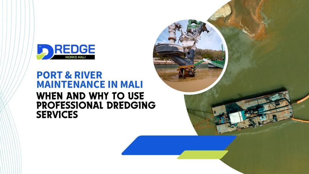Port & River Maintenance in Mali When and Why to Use Professional Dredging Services